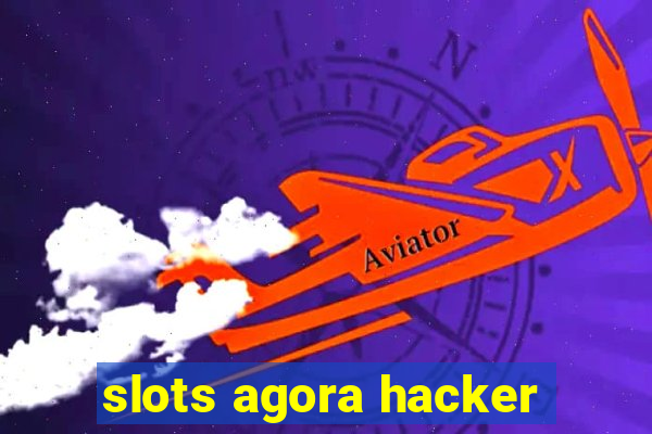 slots agora hacker